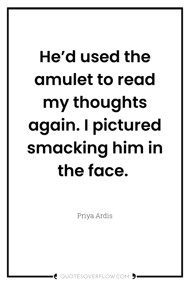 He’d used the amulet to read my thoughts again. I...