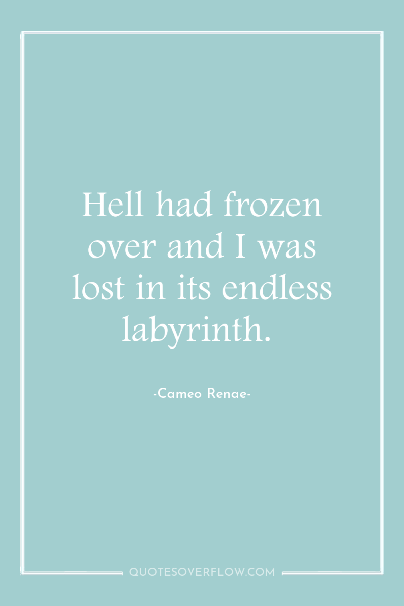 Hell had frozen over and I was lost in its...