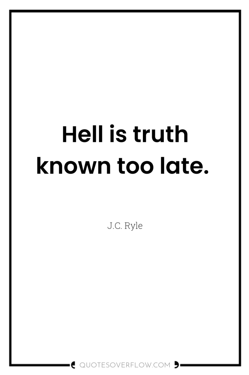 Hell is truth known too late. 