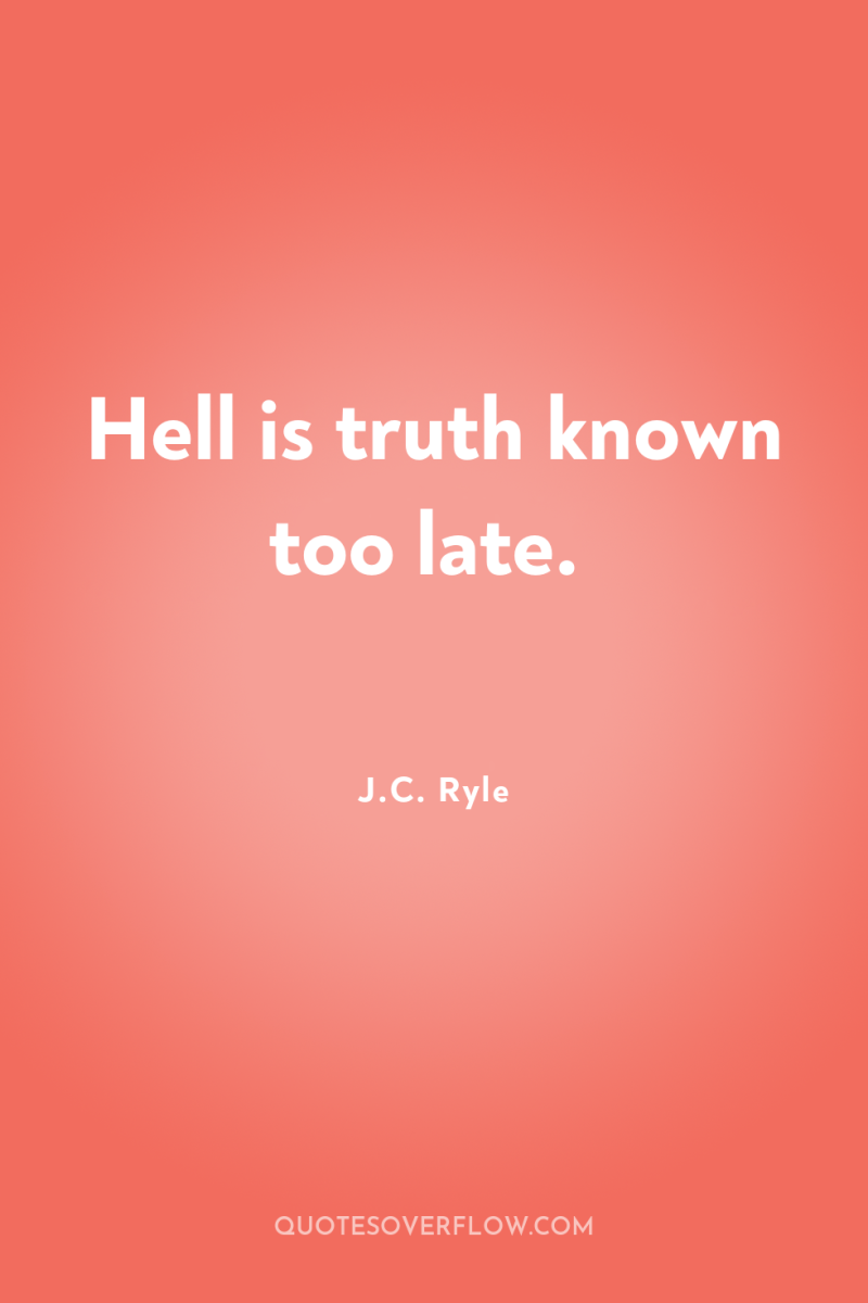 Hell is truth known too late. 