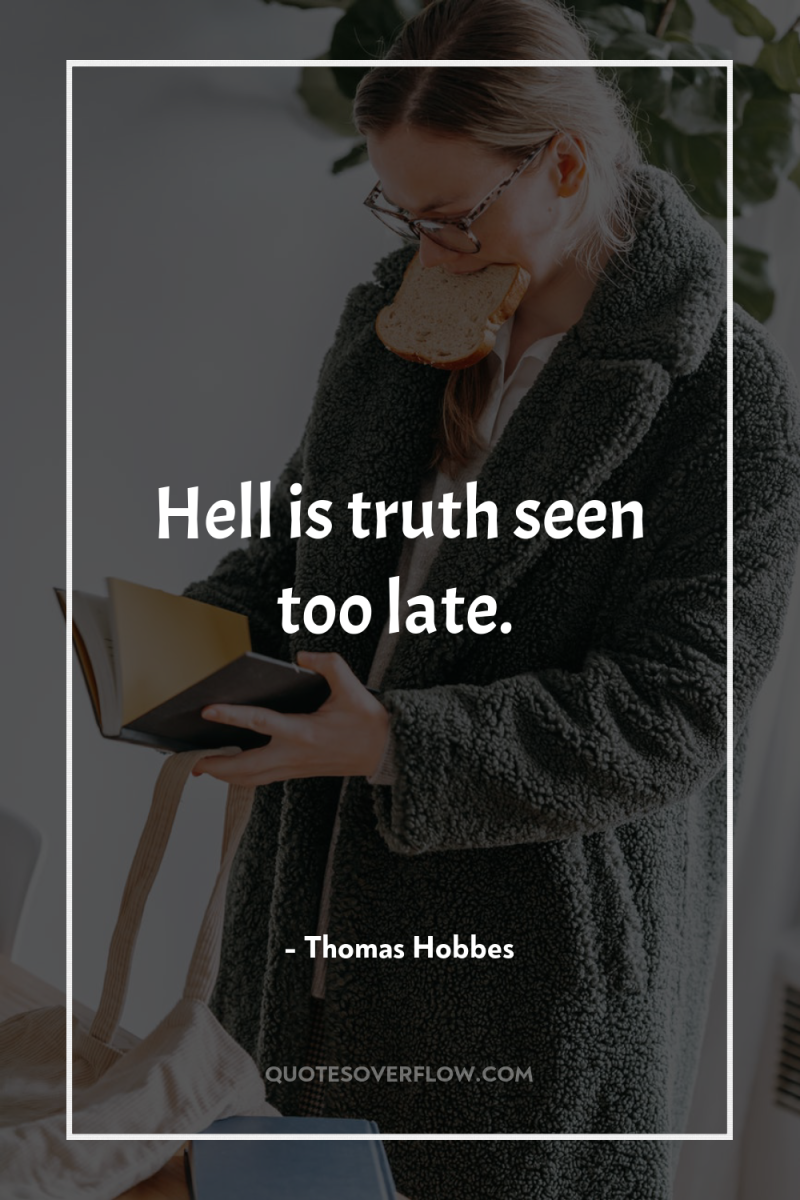Hell is truth seen too late. 