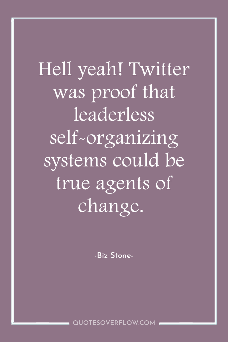 Hell yeah! Twitter was proof that leaderless self-organizing systems could...