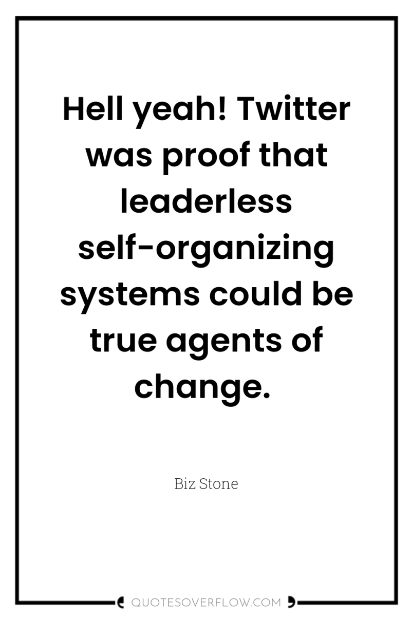 Hell yeah! Twitter was proof that leaderless self-organizing systems could...