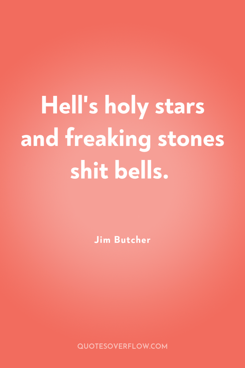 Hell's holy stars and freaking stones shit bells. 