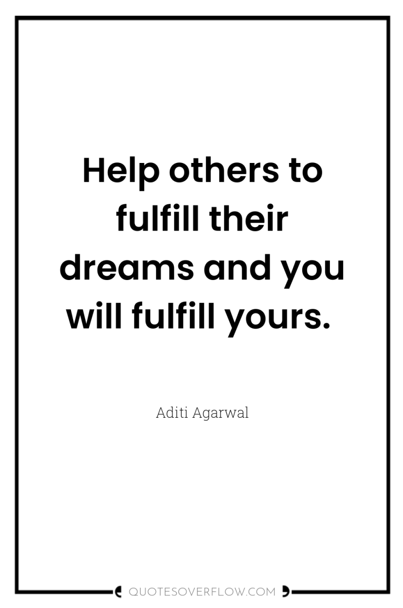 Help others to fulfill their dreams and you will fulfill...