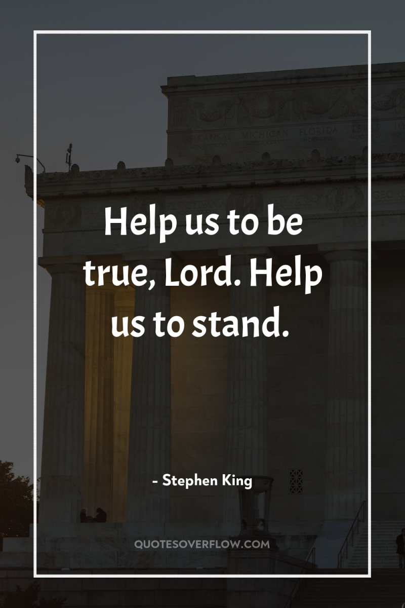 Help us to be true, Lord. Help us to stand. 