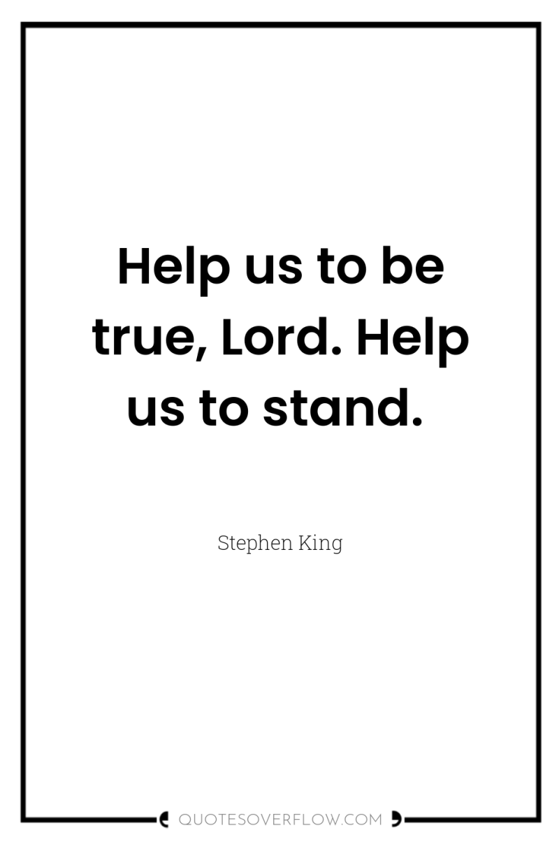 Help us to be true, Lord. Help us to stand. 