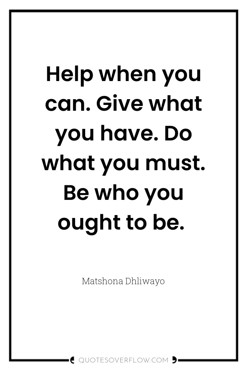 Help when you can. Give what you have. Do what...