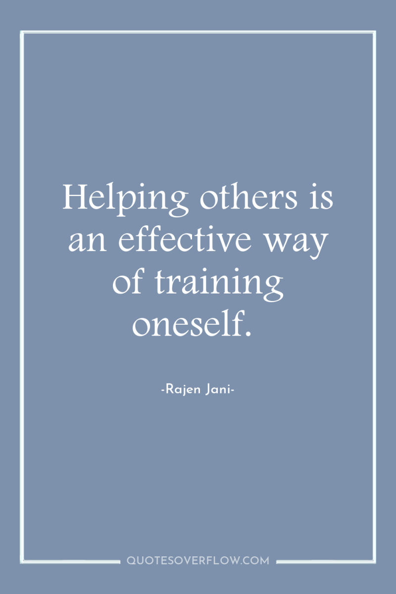 Helping others is an effective way of training oneself. 