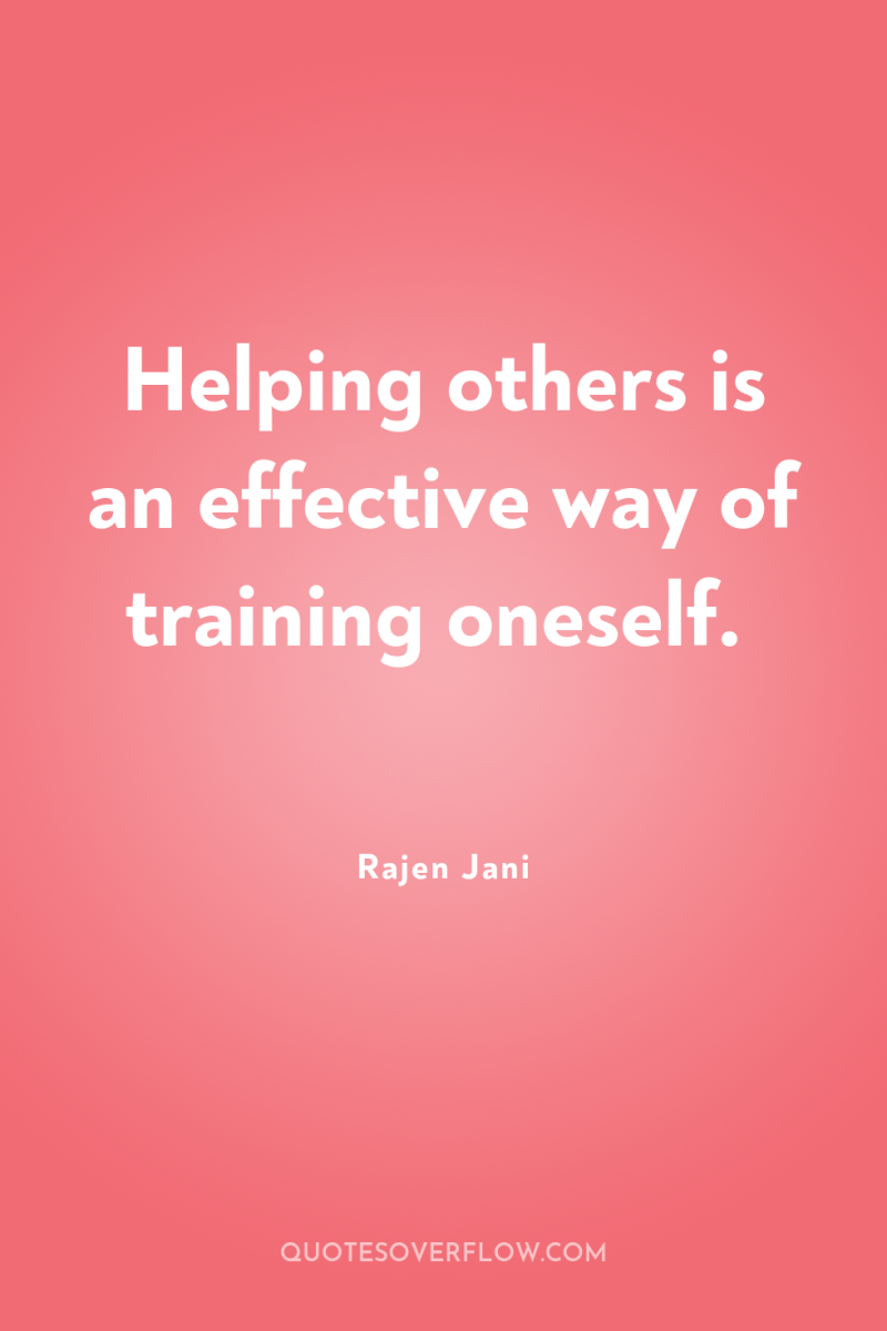 Helping others is an effective way of training oneself. 