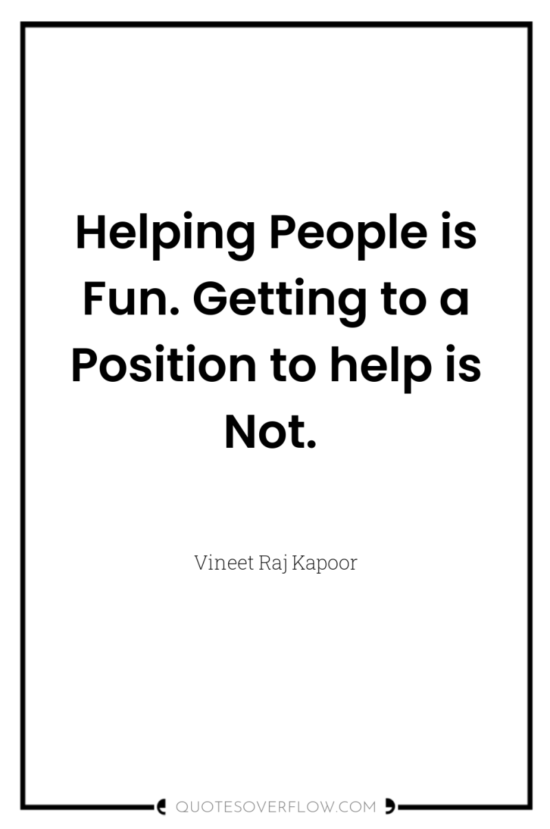 Helping People is Fun. Getting to a Position to help...