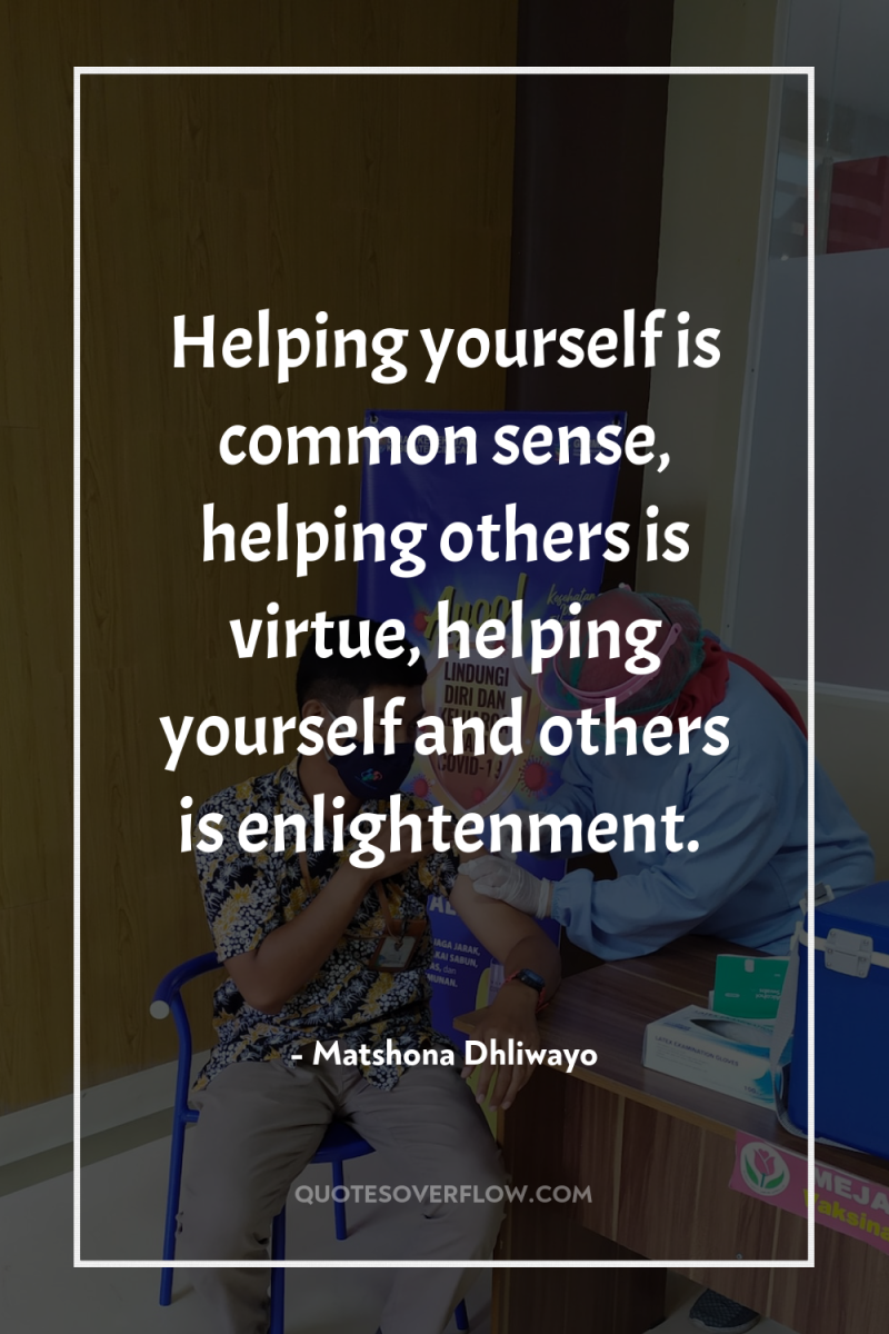 Helping yourself is common sense, helping others is virtue, helping...