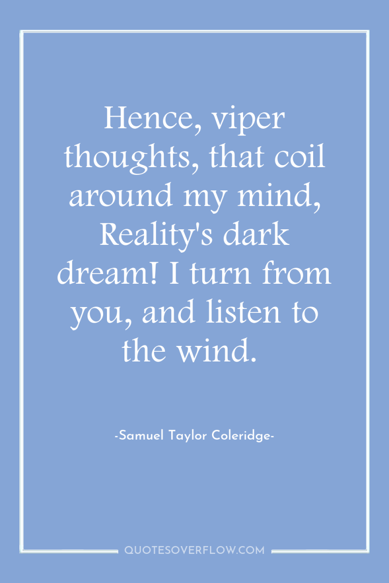 Hence, viper thoughts, that coil around my mind, Reality's dark...