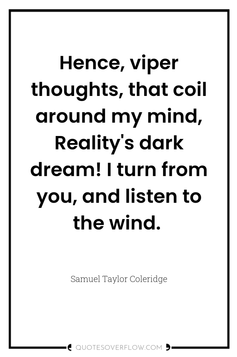 Hence, viper thoughts, that coil around my mind, Reality's dark...