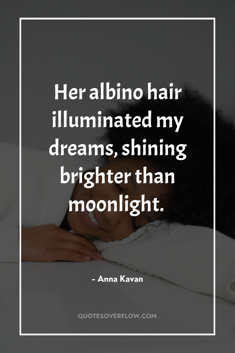 Her albino hair illuminated my dreams, shining brighter than moonlight. 