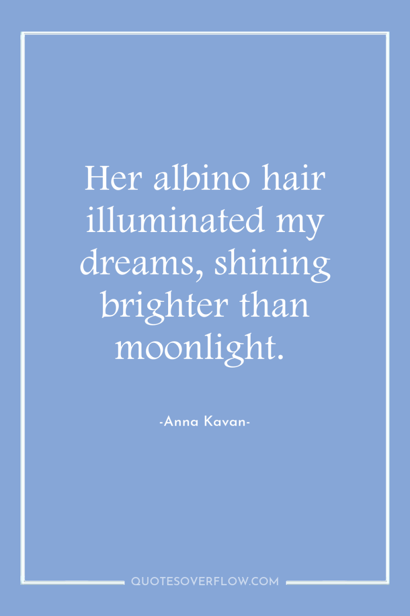 Her albino hair illuminated my dreams, shining brighter than moonlight. 