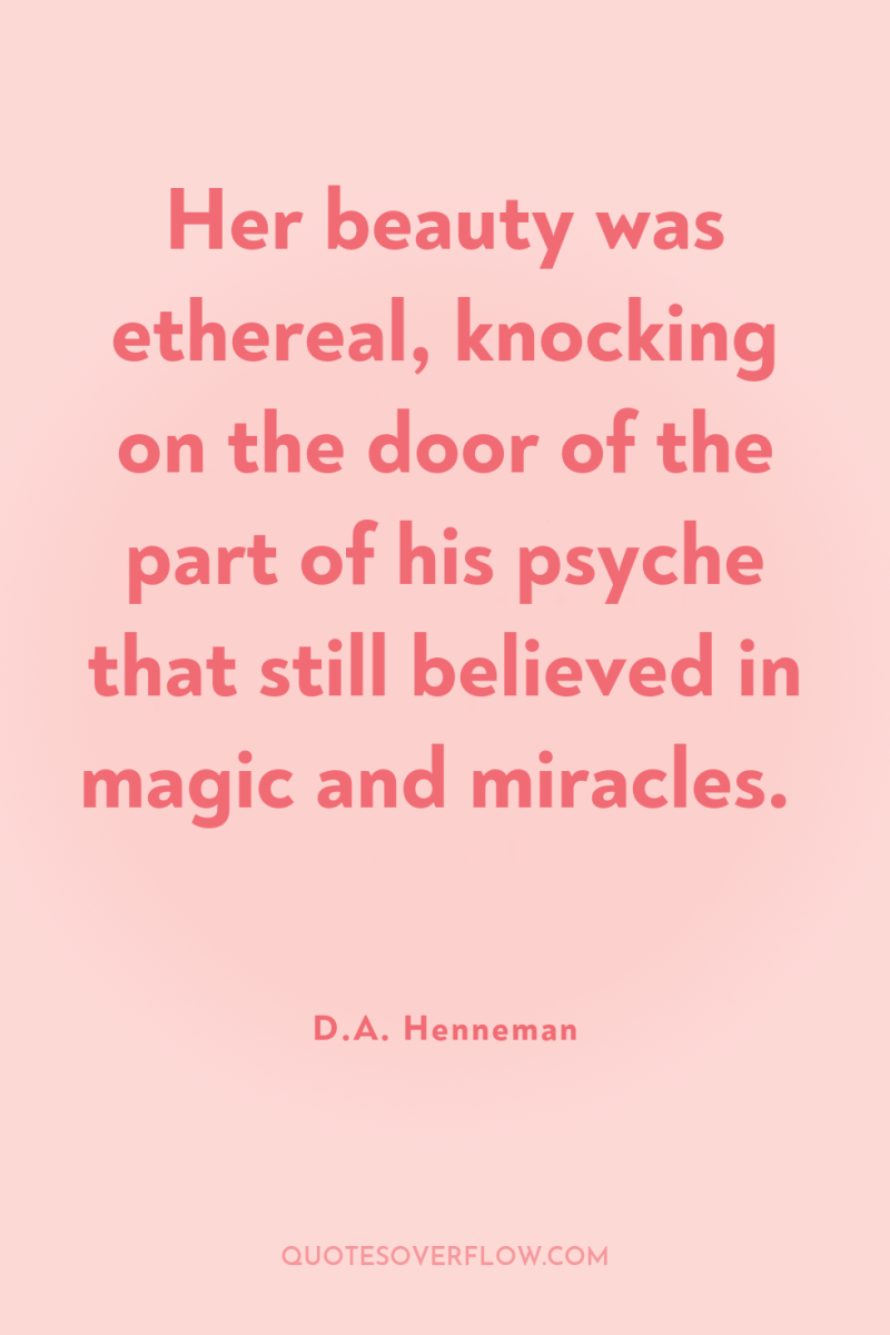 Her beauty was ethereal, knocking on the door of the...