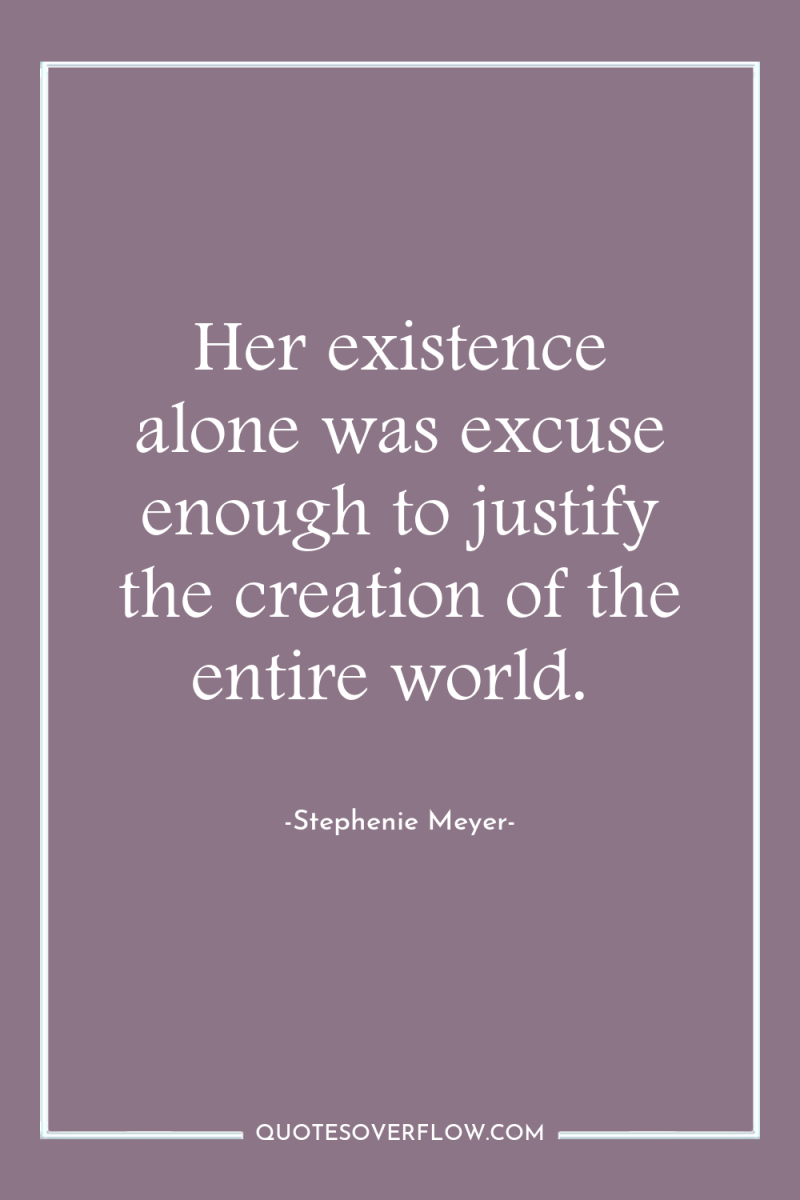 Her existence alone was excuse enough to justify the creation...