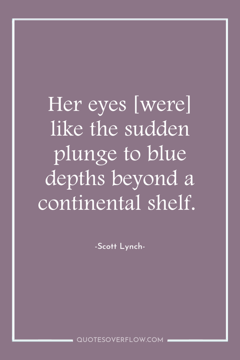 Her eyes [were] like the sudden plunge to blue depths...