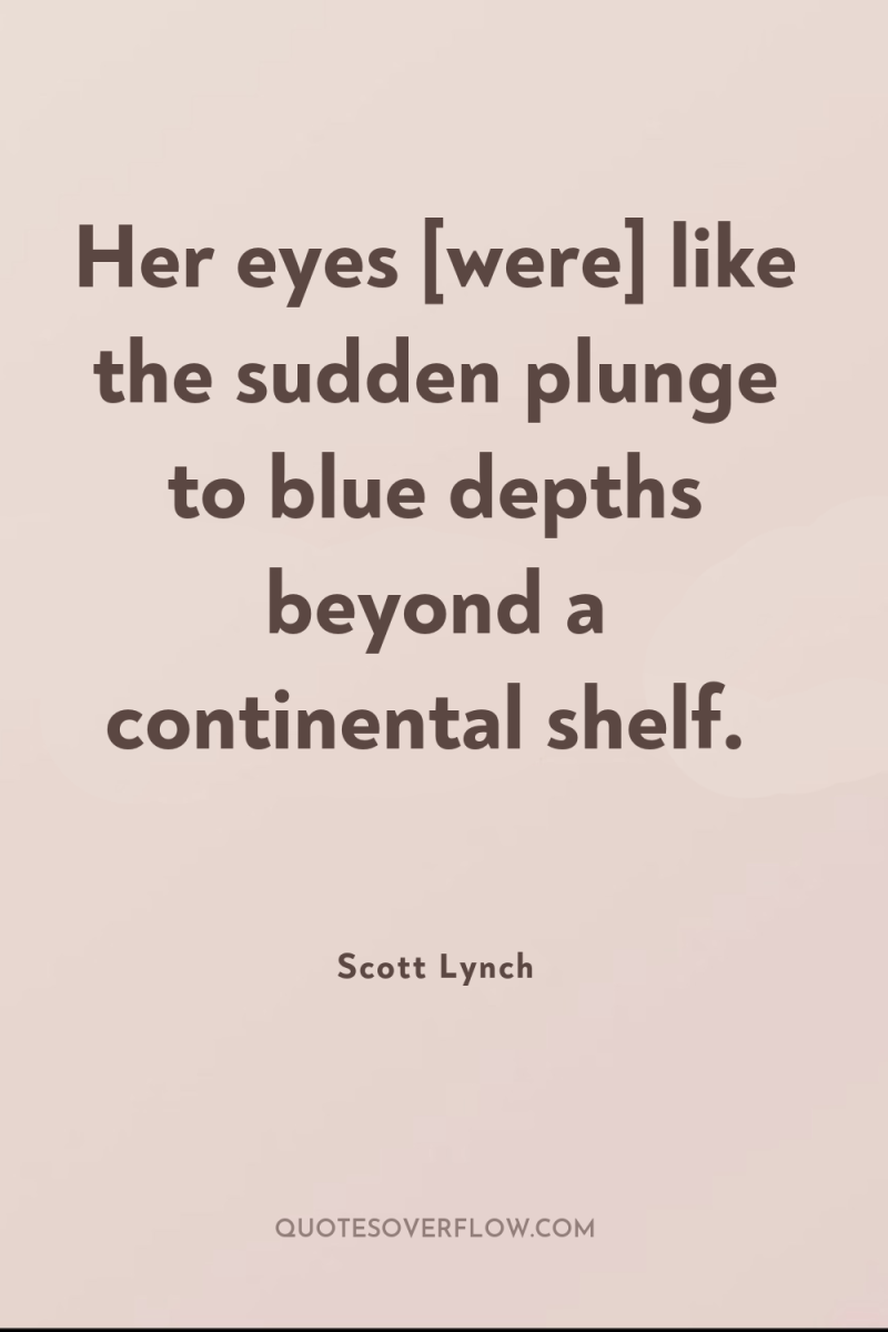 Her eyes [were] like the sudden plunge to blue depths...