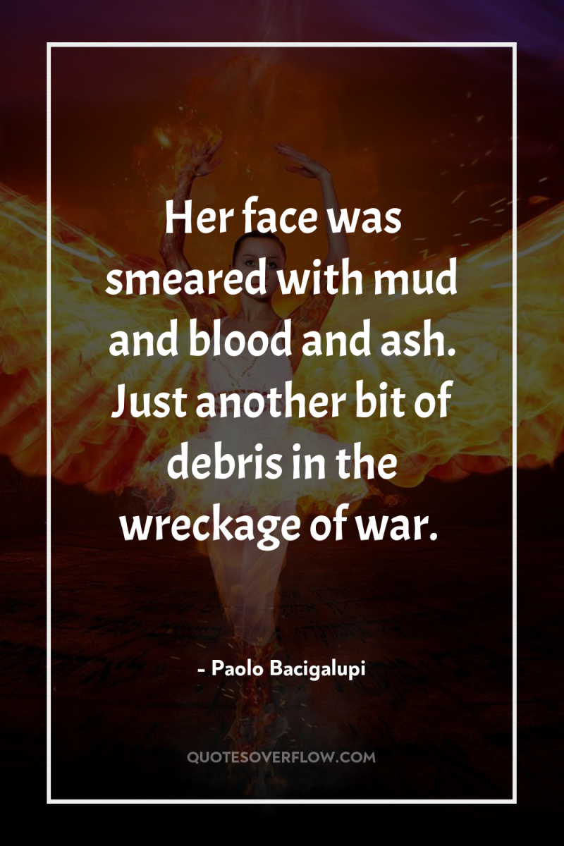 Her face was smeared with mud and blood and ash....