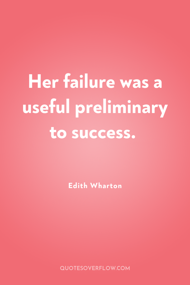 Her failure was a useful preliminary to success. 