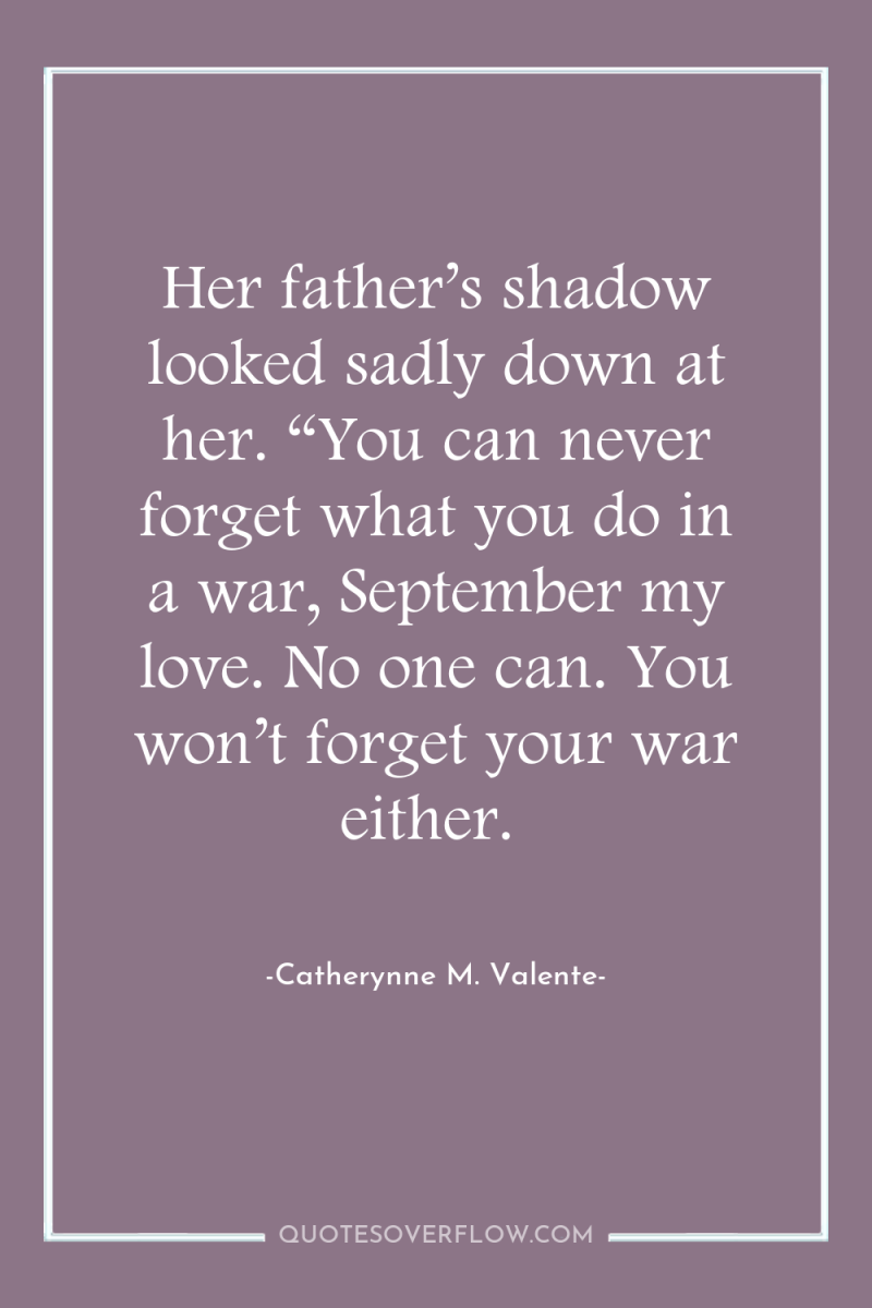 Her father’s shadow looked sadly down at her. “You can...