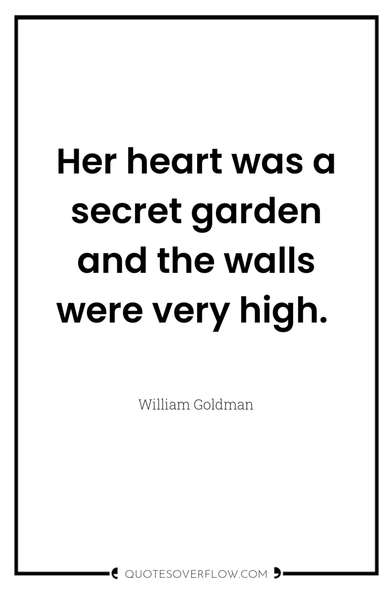 Her heart was a secret garden and the walls were...