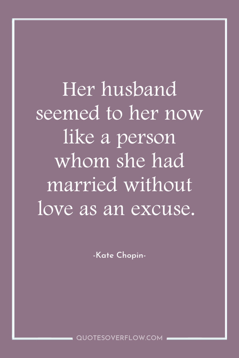 Her husband seemed to her now like a person whom...