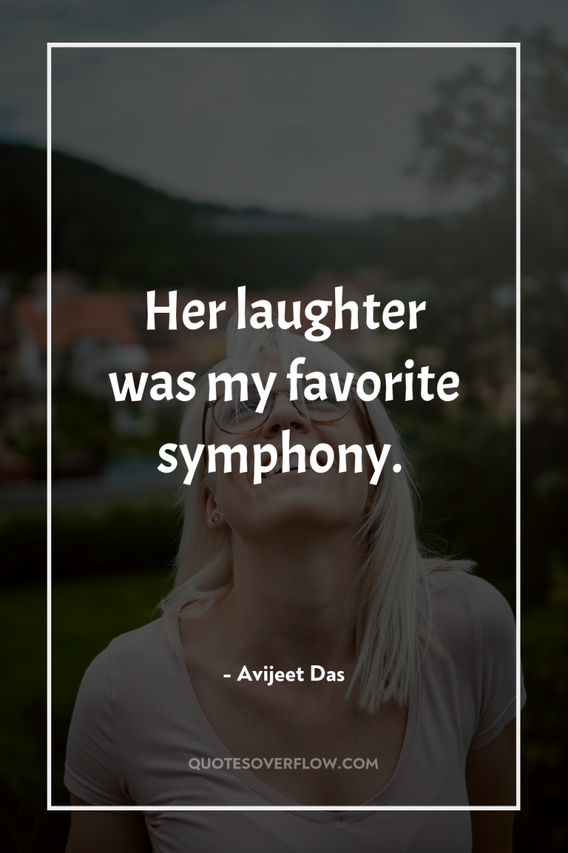 Her laughter was my favorite symphony. 