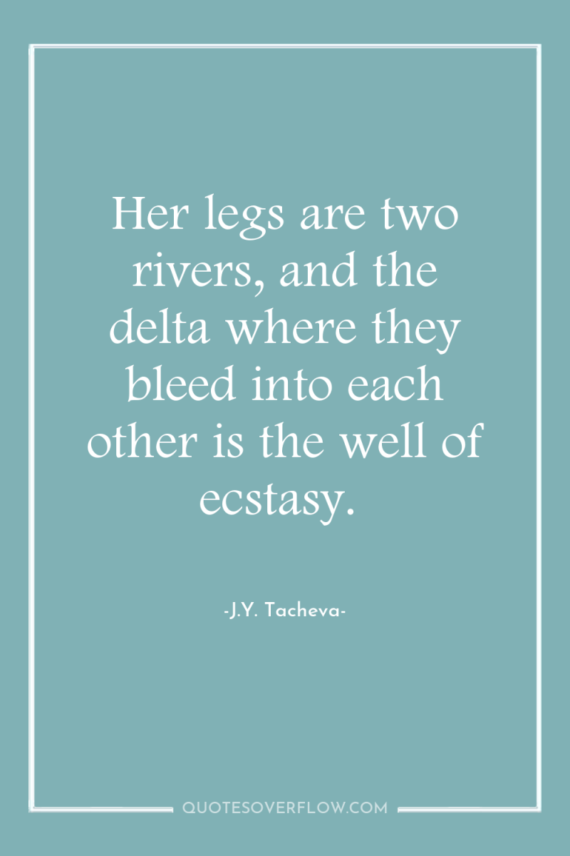 Her legs are two rivers, and the delta where they...