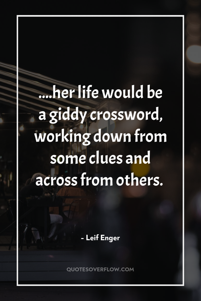 ....her life would be a giddy crossword, working down from...