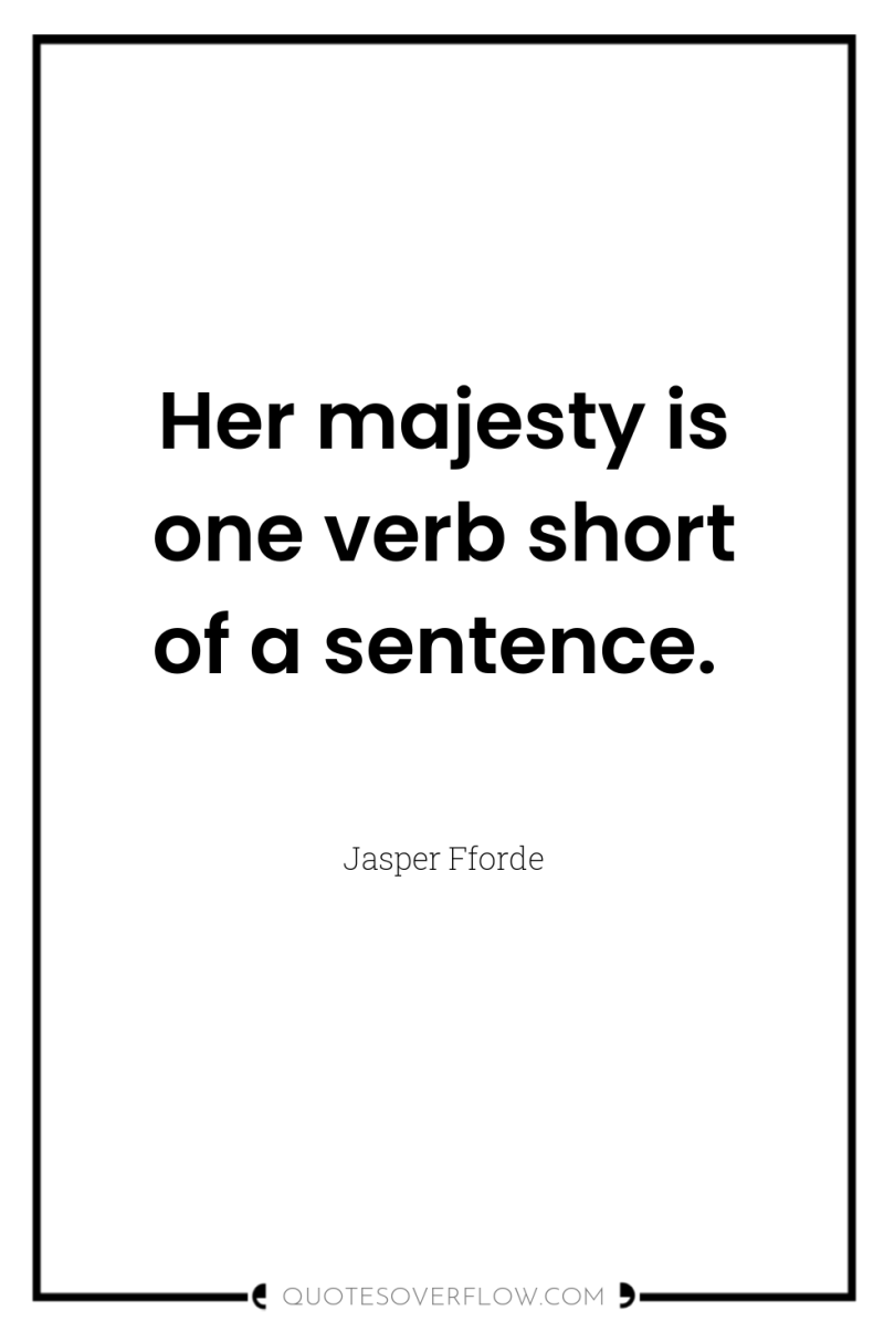 Her majesty is one verb short of a sentence. 