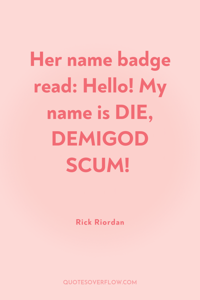 Her name badge read: Hello! My name is DIE, DEMIGOD...