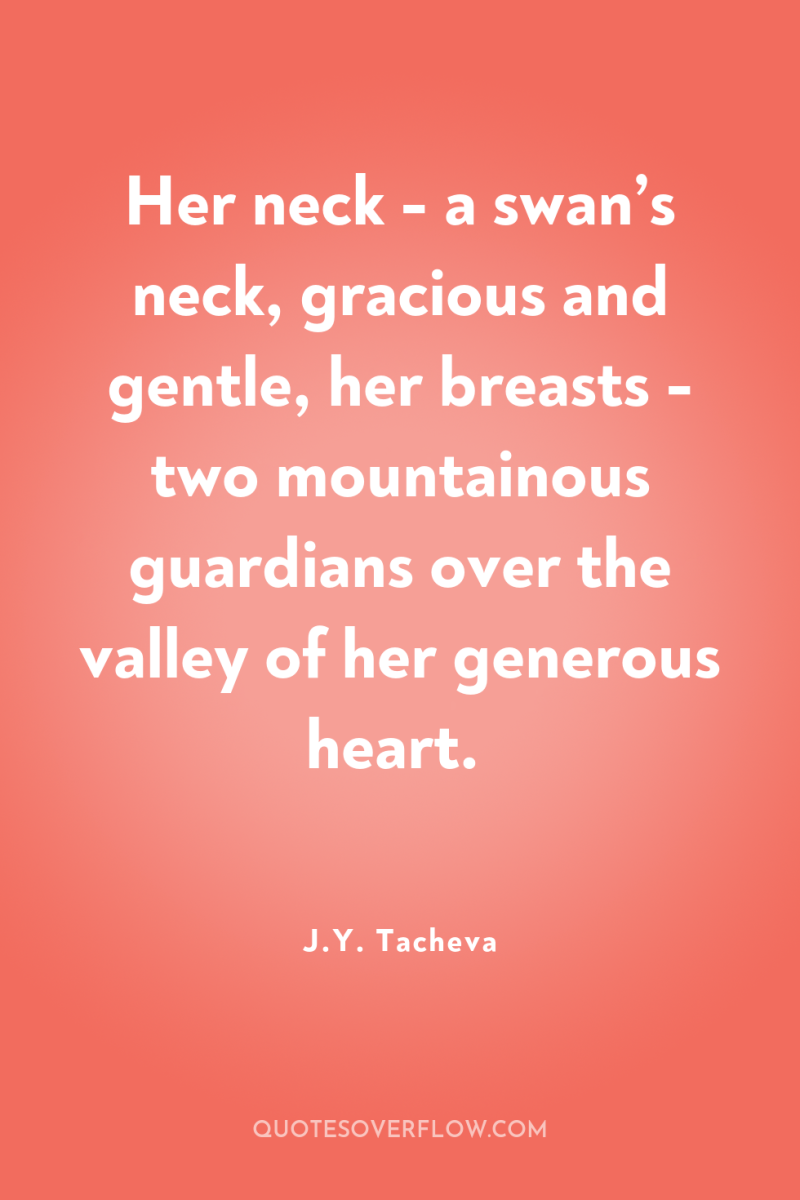 Her neck - a swan’s neck, gracious and gentle, her...