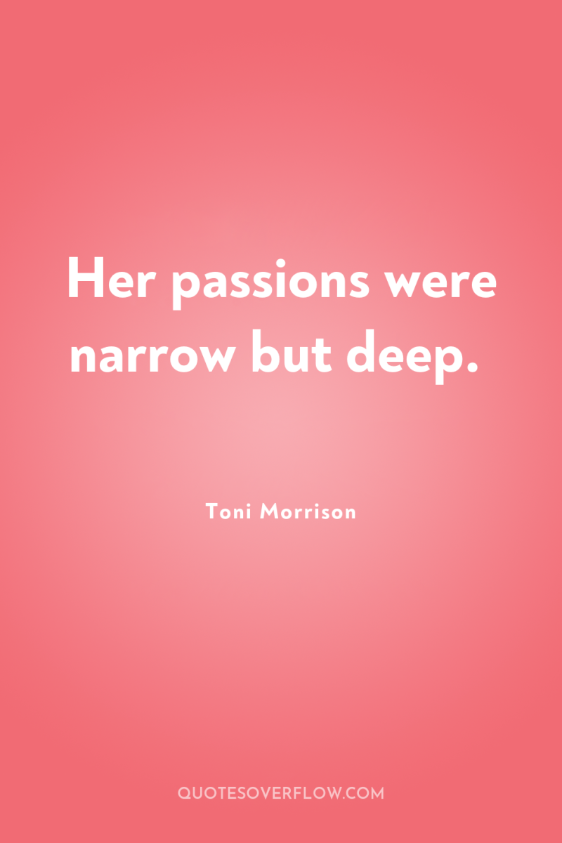Her passions were narrow but deep. 