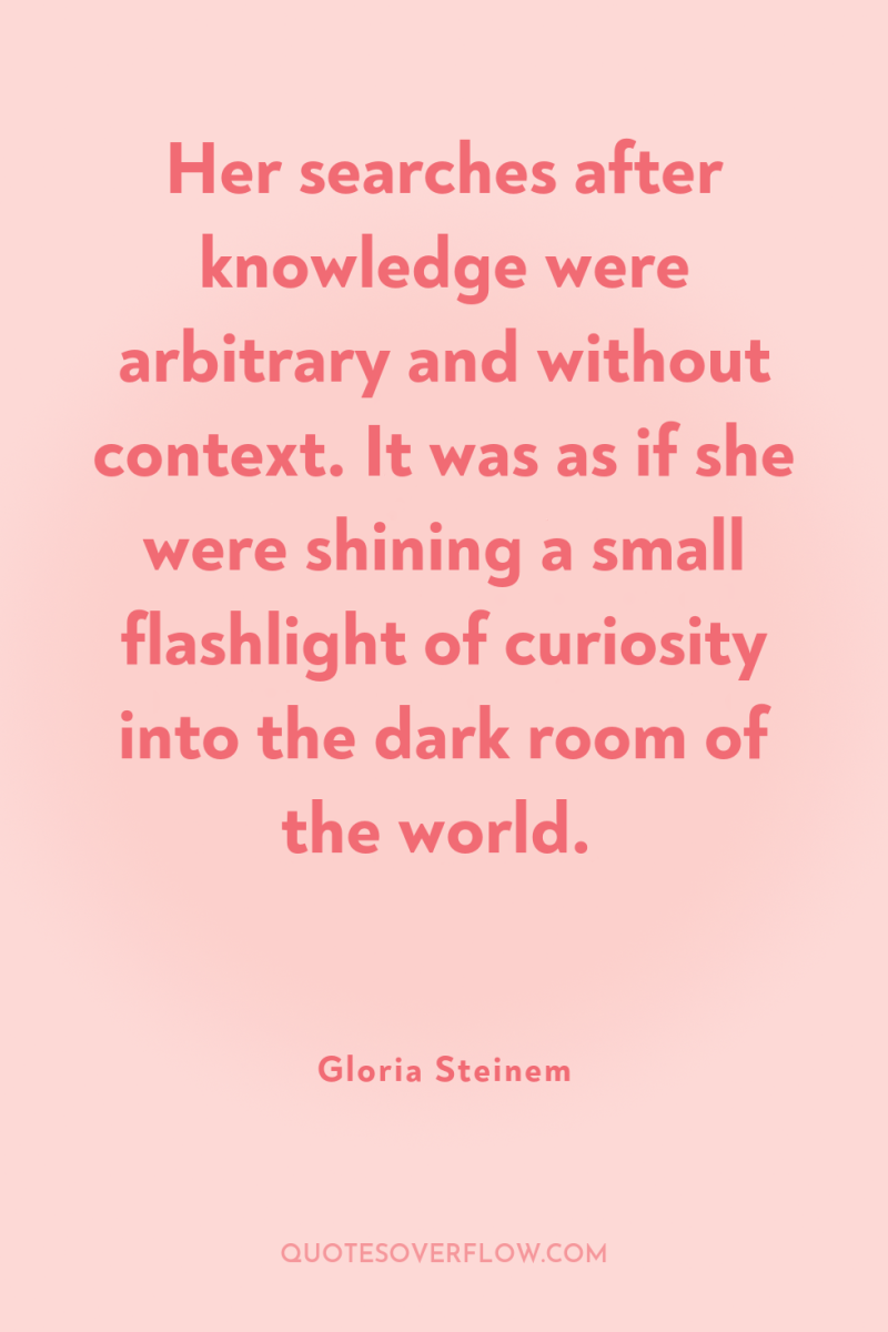 Her searches after knowledge were arbitrary and without context. It...