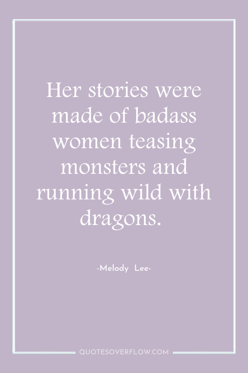 Her stories were made of badass women teasing monsters and...