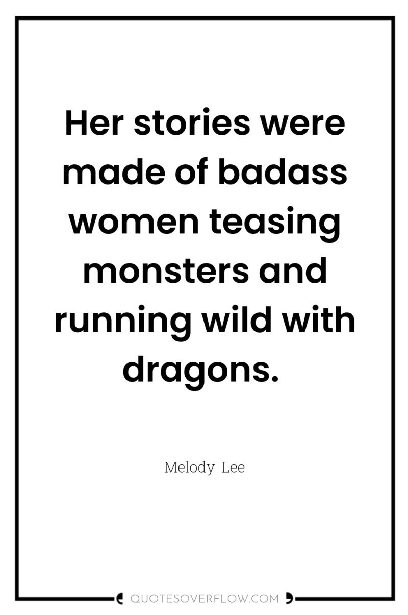 Her stories were made of badass women teasing monsters and...