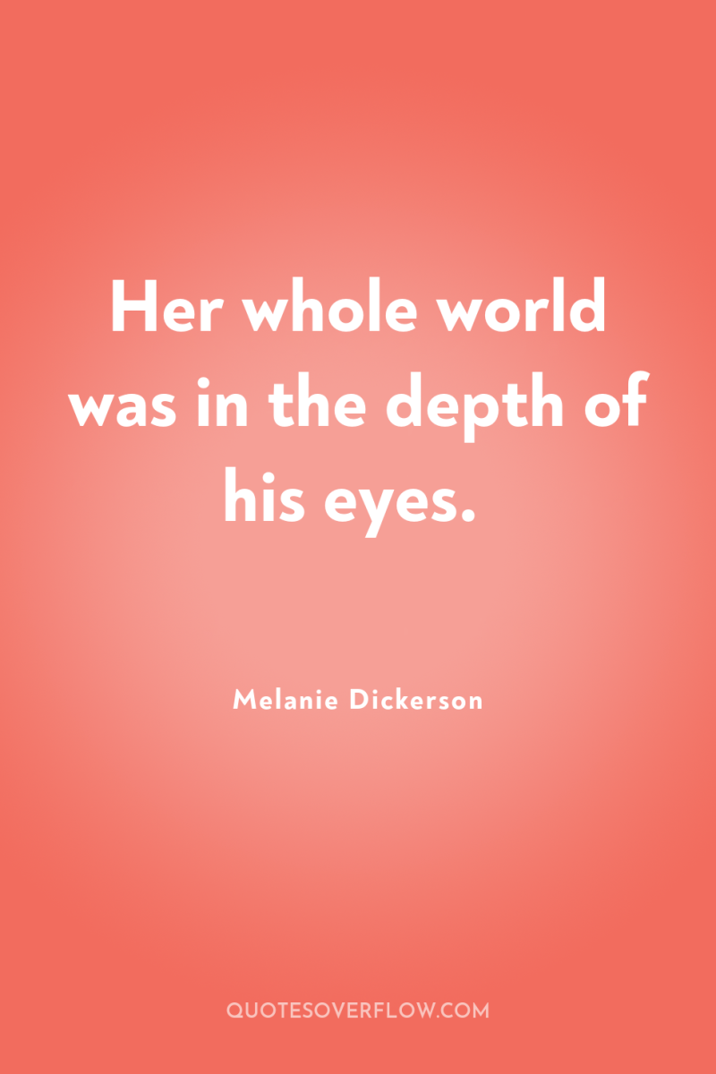 Her whole world was in the depth of his eyes. 