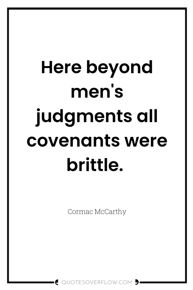 Here beyond men's judgments all covenants were brittle. 