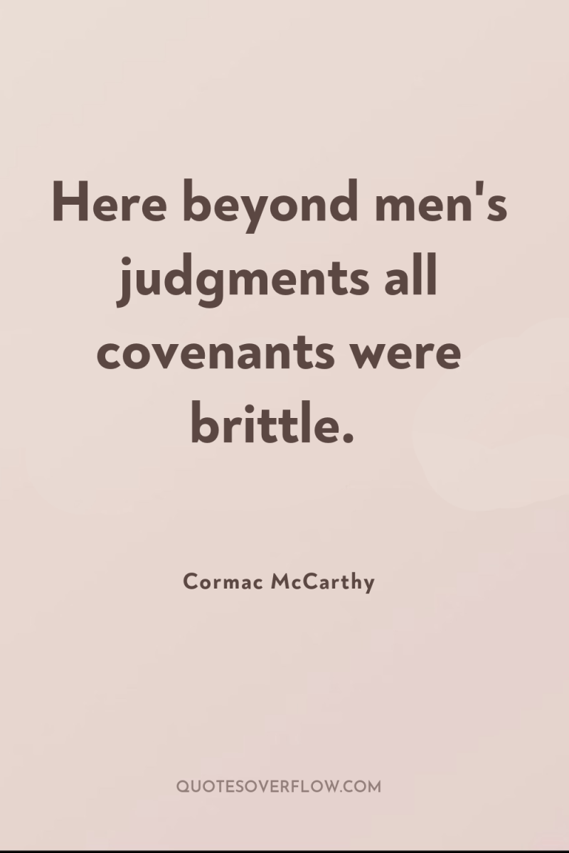 Here beyond men's judgments all covenants were brittle. 