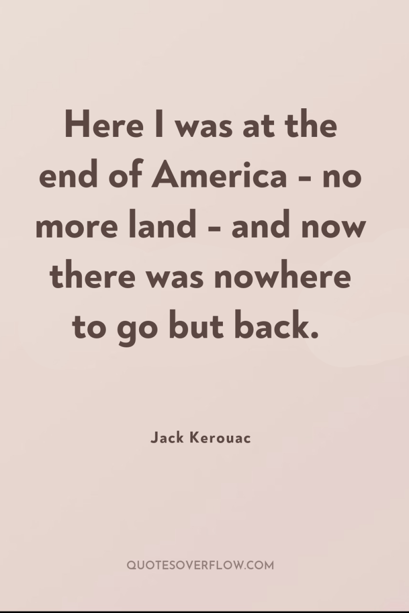 Here I was at the end of America - no...