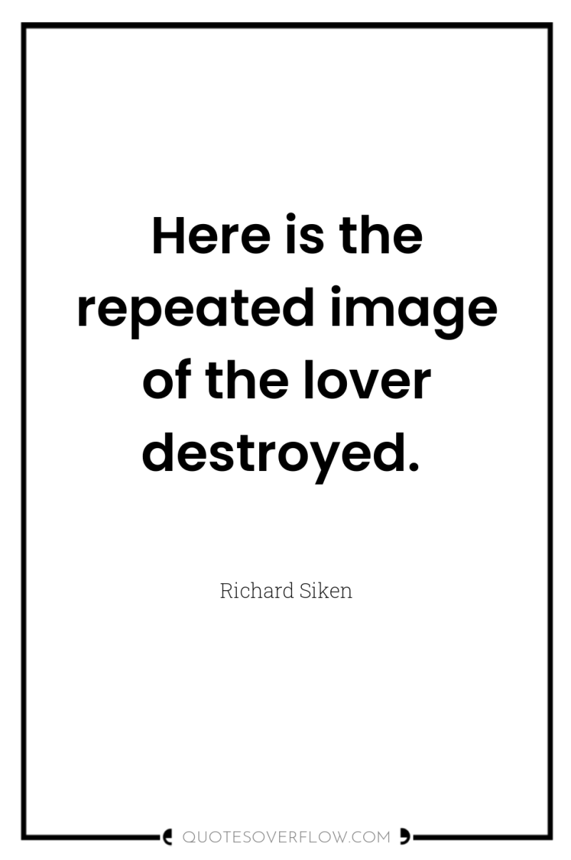 Here is the repeated image of the lover destroyed. 