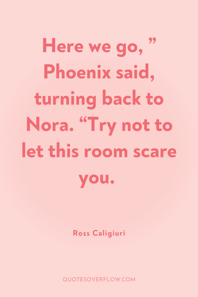 Here we go, ” Phoenix said, turning back to Nora....