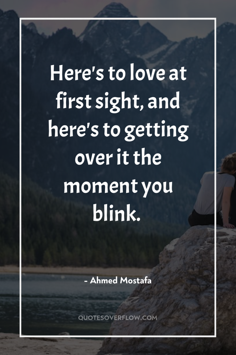 Here's to love at first sight, and here's to getting...