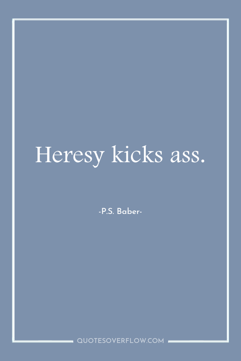Heresy kicks ass. 