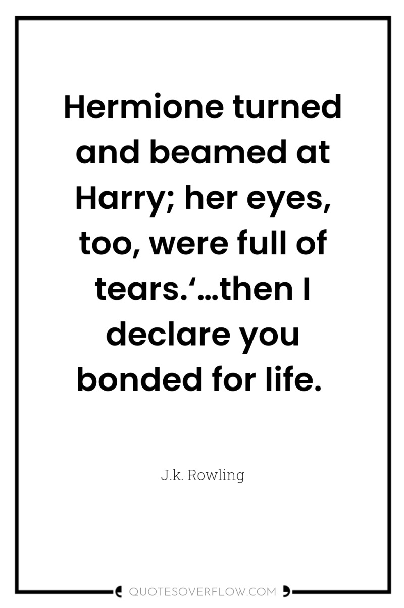 Hermione turned and beamed at Harry; her eyes, too, were...