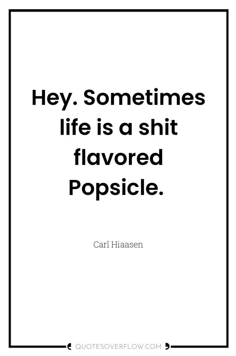 Hey. Sometimes life is a shit flavored Popsicle. 