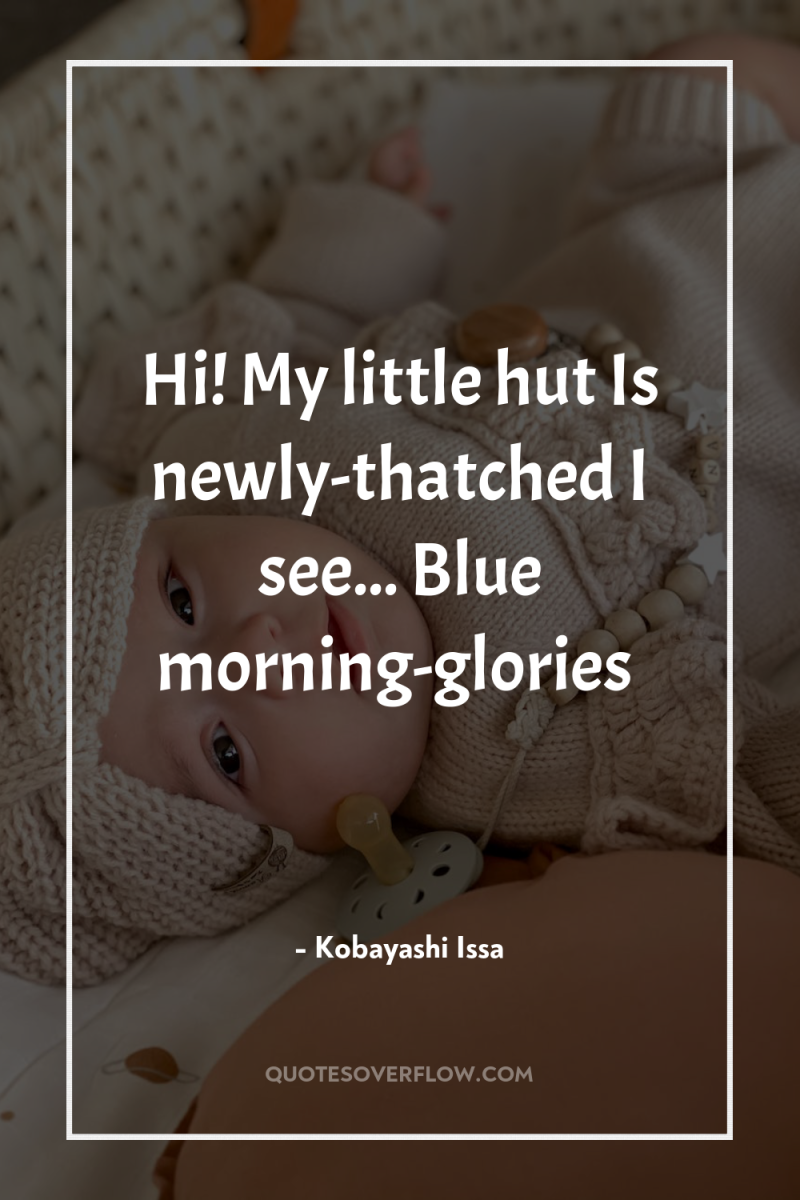 Hi! My little hut Is newly-thatched I see... Blue morning-glories 